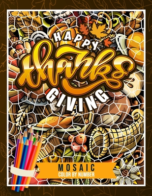 Happy Thanksgiving Mosaic Color By Number: Coloring Book For Adults With Festive Autumn Illustrations And Geometric Hidden Pictures To Uncover Cover Image
