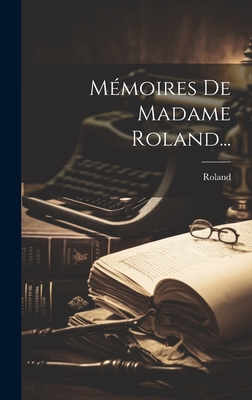 Mémoires De Madame Roland...