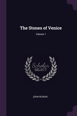 The Stones of Venice; Volume 1 By John Ruskin Cover Image