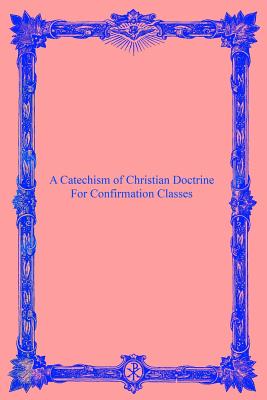 A Catechism of Christian Doctrine: For Confirmation Classes