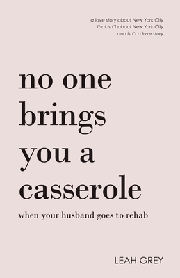 No One Brings You a Casserole When Your Husband Goes to Rehab By Leah Grey Cover Image