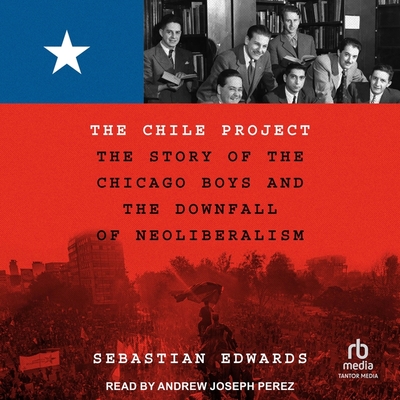 The Chile Project: The Story of the Chicago Boys and the Downfall of Neoliberalism Cover Image