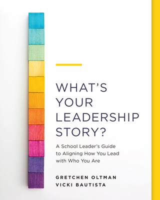 What's Your Leadership Story?: A School Leader's Guide to Aligning How You Lead with Who You Are Cover Image
