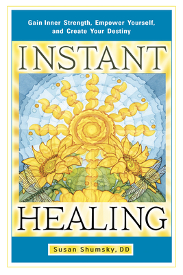 Instant Healing: Gain Inner Strength, Empower Yourself, and Create Your Destiny By Susan Shumsky, Terry Cole-Whittaker (Foreword by) Cover Image