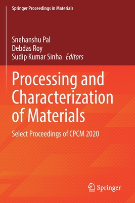 Processing and Characterization of Materials: Select Proceedings of Cpcm 2020 By Snehanshu Pal (Editor), Debdas Roy (Editor), Sudip Kumar Sinha (Editor) Cover Image