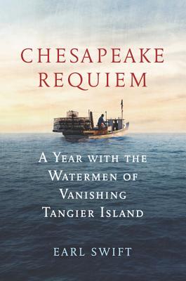 Cover Image for Chesapeake Requiem: A Year with the Watermen of Vanishing Tangier Island