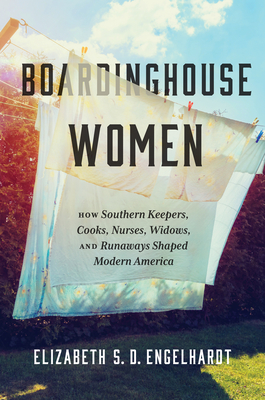 Boardinghouse Women: How Southern Keepers, Cooks, Nurses, Widows, and Runaways Shaped Modern America Cover Image