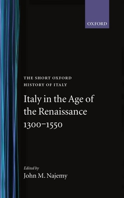 Italy in the Age of the Renaissance: 1300-1550 (Short Oxford History of Italy) By John M. Najemy (Editor) Cover Image