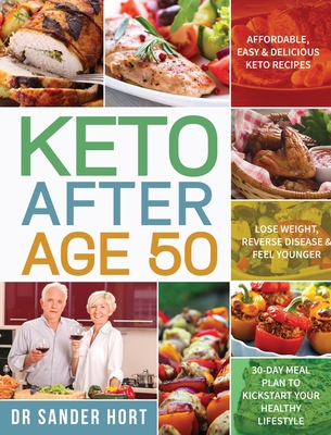 Keto After Age 50: Affordable, Easy & Delicious Keto Recipes Lose Weight, Reverse Disease & Feel Younger 30-Day Meal Plan to Kickstart Yo