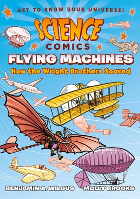 Science Comics: Flying Machines: How the Wright Brothers Soared By Benjamin A. Wilgus, Molly Brooks (Illustrator) Cover Image