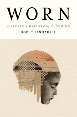Worn: A People's History of Clothing By Sofi Thanhauser Cover Image