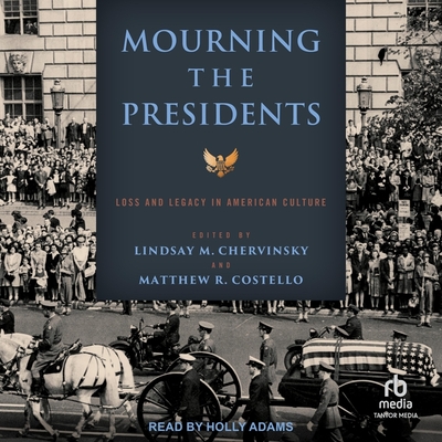 Mourning the Presidents: Loss and Legacy in American Culture (Miller Center Studies on the Presidency) Cover Image