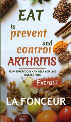 Eat to Prevent and Control Arthritis (Extract Edition) By La Fonceur Cover Image
