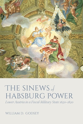 The Sinews of Habsburg Power: Lower Austria in a Fiscal-Military State 1650-1820 Cover Image