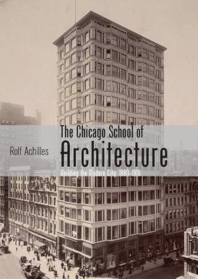 The Chicago School of Architecture: Building the Modern City, 1880–1910 (Shire Library USA)