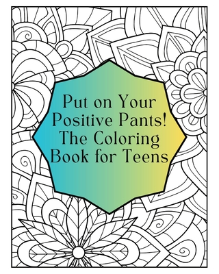 Put on Your Positive Pants!: The Coloring Book for Teens Cover Image