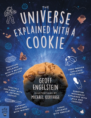 The Universe Explained with a Cookie: What Baking Cookies Can Teach Us About Quantum Mechanics, Cosmology, Evolution, Chaos, Complexity, and More By Geoff Engelstein, Michael Korfhage (Illustrator) Cover Image