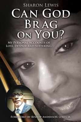 Can God Brag On You?: My Personal Accounts of Loss, Despair and Suffering. Cover Image