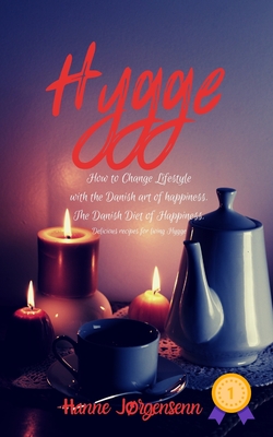 Hygge: How to Change Lifestyle with the Danish art of happiness. The Danish Diet of Happiness. Delicious recipes for living H By Hanne Jorgensen Cover Image