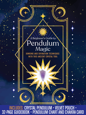 A Beginner's Guide to Pendulum Magic Kit: Dowsing and Divination Techniques with This Ancient Crystal Tool-Includes: Crystal Pendulum, Velvet Pouch, 32-page Guidebook, Pendulum Chart and Chakra Card By Editors of Chartwell Books Cover Image