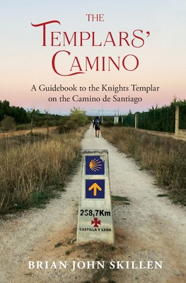 The Templars' Camino: A Guidebook to the Knights Templar on the Camino de Santiago By Brian John Skillen Cover Image