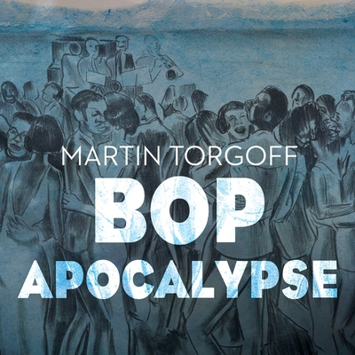 Bop Apocalypse Lib/E: Jazz, Race, the Beats, and Drugs By Martin Torgoff, Roger Wayne (Read by) Cover Image