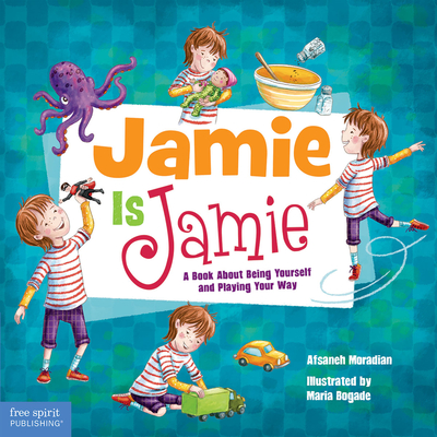Jamie Is Jamie: A Book About Being Yourself and Playing Your Way By Afsaneh Moradian, Maria Bogade (Illustrator) Cover Image