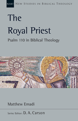 Royal Priest: Psalm 110 in Biblical Theology (New Studies in Biblical Theology #60) By Matthew H. Emadi, D. A. Carson (Editor) Cover Image