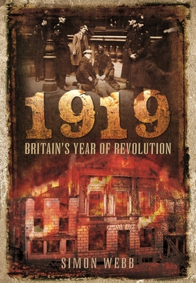 1919 - Britain's Year of Revolution By Simon Webb Cover Image