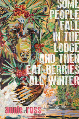 Some People Fall in the Lodge and Then Eat Berries All Winter By Annie Ross Cover Image