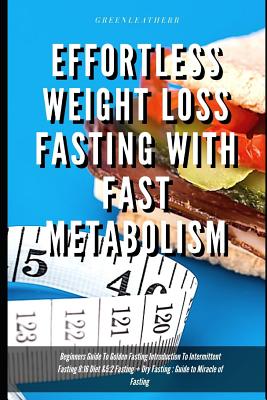 Effortless Weight Loss Fasting With Fast Metabolism Beginners Guide To Golden Fasting Introduction To Intermittent Fasting 8: 16 Diet &5:2 Fasting + D Cover Image