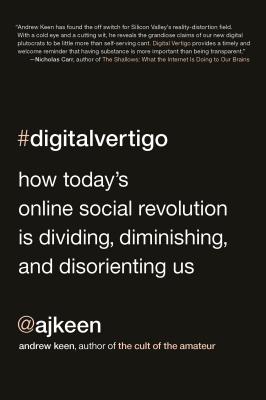 Digital Vertigo: How Today's Online Social Revolution Is Dividing, Diminishing, and Disorienting Us Cover Image