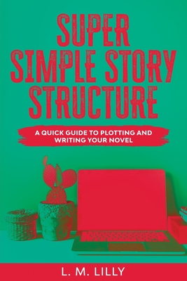 Super Simple Story Structure Large Print: A Quick Guide To Plotting And Writing Your Novel Cover Image
