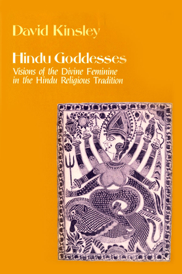 Hindu Goddesses: Visions of the Divine Feminine in the Hindu Religious Tradition (Hermeneutics: Studies in the History of Religions #12) By David Kinsley Cover Image