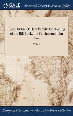Tales: By the O'Hara Family: Containing of the Bill-Hook, the Fetches and John Doe; Vol. II By Anonymous Cover Image