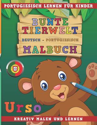 Bunte Tierwelt Deutsch - Portugiesisch Malbuch. Portugiesisch Lernen Für Kinder. Kreativ Malen Und Lernen. Cover Image