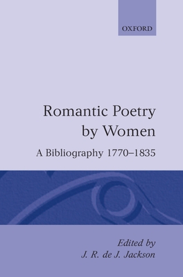 Romantic Poetry by Women: A Bibliography, 1770-1835 By J. R. de J. Jackson Cover Image