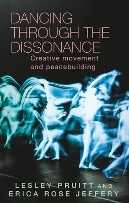 Dancing Through the Dissonance: Creative Movement and Peacebuilding By Lesley Pruitt, Erica Rose Jeffrey Cover Image