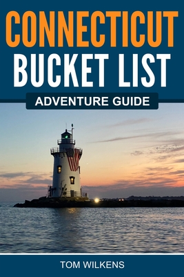 Connecticut Bucket List Adventure Guide By Tom Wilkens Cover Image
