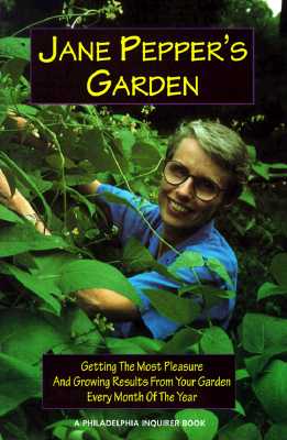Jane Pepper's Garden: Getting the Most Pleasure and Growing Results from Your Garden Every Month of the Year Cover Image