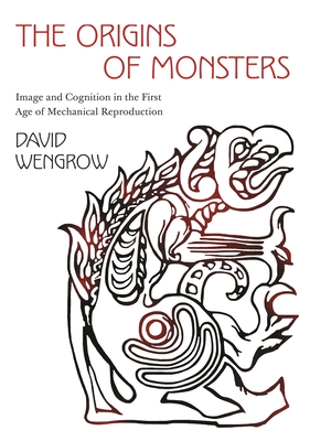 The Origins of Monsters: Image and Cognition in the First Age of Mechanical Reproduction (Rostovtzeff Lectures #2) By David Wengrow Cover Image