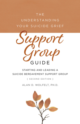 The Understanding Your Suicide Grief Support Group Guide: Starting and Leading a Suicide Bereavement Support Group Cover Image