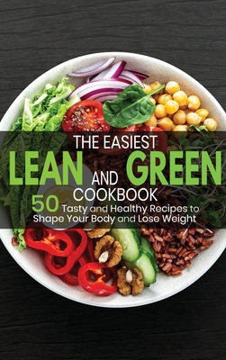 The Easiest Lean and Green Cookbook: 50 Tasty and Healthy Recipes to Shape Your Body and Lose Weight Cover Image