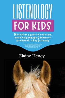 Listenology for Kids - The children's guide to horse care, horse body language & behavior, safety, groundwork, riding & training. Cover Image
