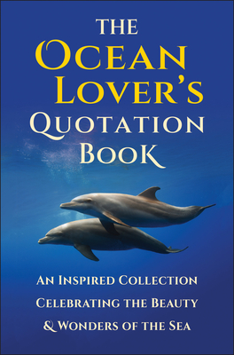 The Ocean Lover's Quotation Book: An Inspired Collection Celebrating the Beauty & Wonders of the Sea