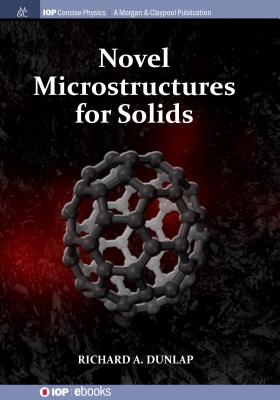 Novel Microstructures for Solids (Iop Concise Physics) By Richard A. Dunlap Cover Image