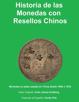 Historia de la Monedas con Resellos Chinos: Las monedas de plata usadas en China desde 1600 a 1935 Cover Image