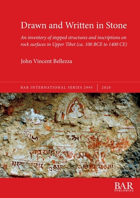 Drawn and Written in Stone: An inventory of stepped structures and inscriptions on rock surfaces in Upper Tibet (ca. 100 BCE to 1400 CE) (BAR International #2995)