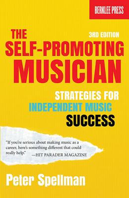 The Self-Promoting Musician: Strategies for Independent Music Success By Peter Spellman Cover Image