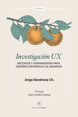 Investigación UX: Métodos y herramientas para diseñar Experiencia de Usuarios By Juan Carlos Camus (Foreword by), Walter Giu (Editor), Jorge Barahona Ch Cover Image